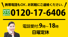 携帯電話もOK。お気軽にご連絡ください。0120-17-6406電話受付:日曜除く9時～18時/日曜定休