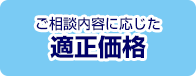 ご相談内容に応じた適正価格